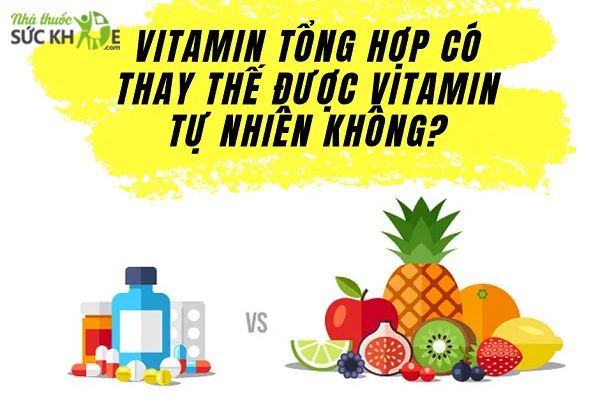 Điểm khác biệt giữa Vitamin tổng hợp và tự nhiên