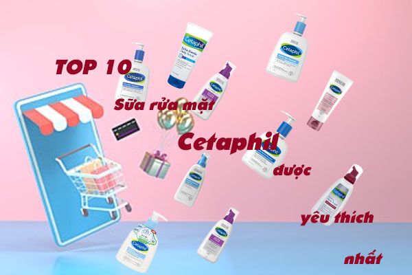 TOP 10 sữa rửa mặt Cetaphil được yêu thích nhất