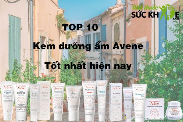 TOP 10 kem dưỡng ẩm Avene được yêu thích nhất