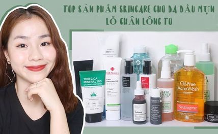 TOP 20 sản phẩm skincare cho da dầu mụn lỗ chân lông to tốt nhất