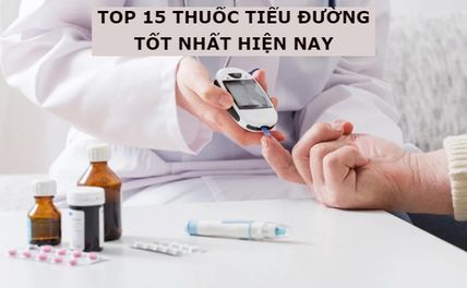 Top 15 thuốc tiểu đường tốt nhất được bác sĩ khuyên dùng