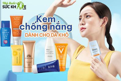 TOP 22 kem chống nắng cho da khô, thiếu ẩm tốt nhất hiện nay