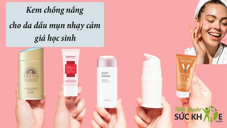 TOP 15 kem chống nắng cho da dầu mụn nhạy cảm giá học sinh