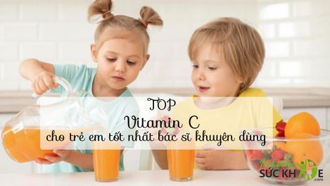 TOP 10 Vitamin C cho trẻ em tốt nhất bác sĩ khuyên dùng