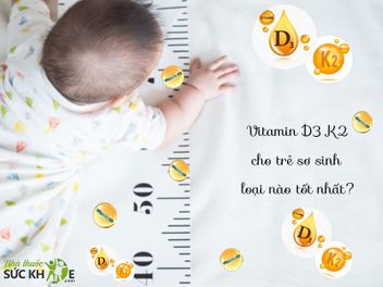 Vitamin D3 K2 cho trẻ sơ sinh loại nào tốt nhất? 10 sản phẩm bán chạy