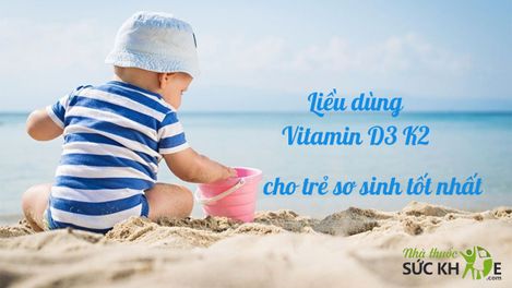 Hướng dẫn liều dùng Vitamin D3 K2 cho trẻ sơ sinh an toàn