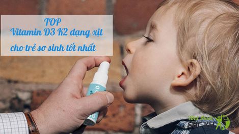 TOP 8 Vitamin D3 K2 dạng xịt cho trẻ sơ sinh tốt nhất hiện nay