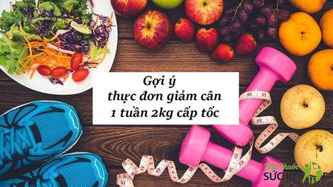 Chi tiết thực đơn giảm cân 1 tuần 2kg an toàn, chuẩn khoa học
