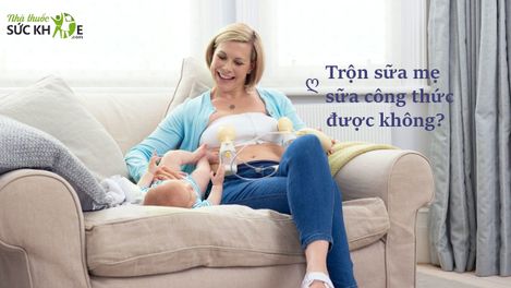 Có thể trộn sữa mẹ với sữa công thức được không?