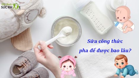 Sữa công thức pha để được bao lâu? Hướng dẫn cách bảo quản sữa