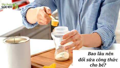 Bao lâu nên đổi sữa công thức cho bé? Nên hay không nên đổi?