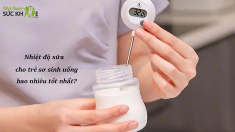 Nhiệt độ sữa cho trẻ sơ sinh uống bao nhiêu hợp lý, an toàn?