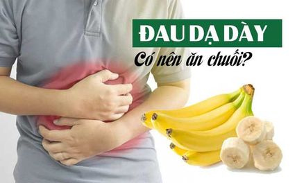 Người bệnh đau dạ dày có nên ăn chuối không? 