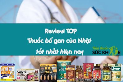 Review TOP 15 thuốc bổ gan của Nhật tốt nhất hiện nay