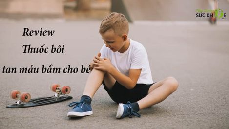 TOP 10 thuốc bôi tan máu bầm cho bé tốt nhất giảm sưng hết thâm