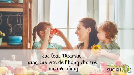 TOP 10 các loại Vitamin tăng sức đề kháng cho trẻ tốt nhất