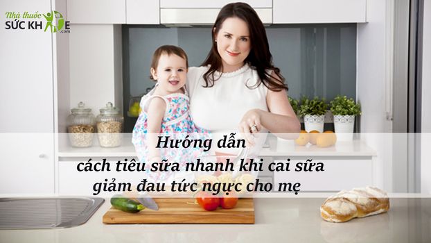 TOP 10 cách tiêu sữa nhanh khi cai sữa an toàn cho mẹ và bé