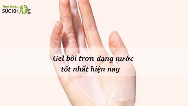Gợi ý TOP 10 gel bôi trơn gốc nước giúp cuộc yêu thăng hoa
