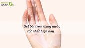 Gợi ý TOP 10 gel bôi trơn gốc nước giúp cuộc yêu thăng hoa