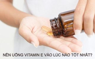 Nên Uống Vitamin E Vào Lúc Nào Tốt Nhất?