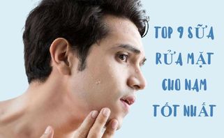Top 9 sữa rửa mặt cho nam tốt nhất sạch da sáng khỏe được yêu thích nhất