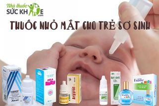 Top 9 thuốc nhỏ mắt cho trẻ sơ sinh an toàn và hiệu quả nhất 