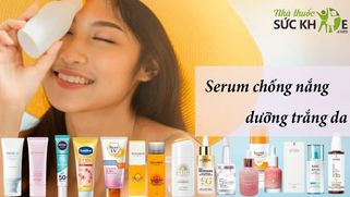 Review TOP 15 serum chống nắng dưỡng da trắng sáng, mịn màng