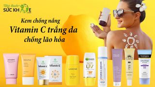 TOP 10 kem chống nắng Vitamin C chống lão hóa, dưỡng trắng da