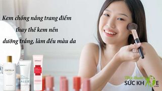 TOP 12 kem chống nắng trang điểm thay thế kem nền tốt nhất