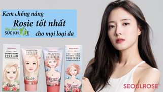 TOP 2 kem chống nắng Rosie giá bình dân dùng cho mọi loại da