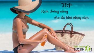 TOP 16 kem chống nắng cho da khô nhạy cảm bác sĩ khuyên dùng