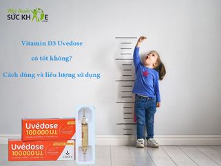 Vitamin D3 Uvedose có tốt không? Cách dùng đạt hiệu quả cao