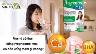 Phụ nữ có thai uống Pregnacare max có cần uống thêm gì không?