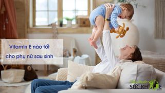 Vitamin E nào tốt cho phụ nữ sau sinh? TOP 10 sản phẩm tốt nhất