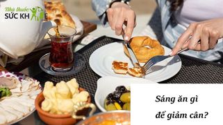 Sáng ăn gì để giảm cân? 10 thực phẩm giảm cân nhanh hiệu quả