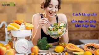 TOP 10 cách tăng cân cho người gầy khó hấp thụ hiệu quả