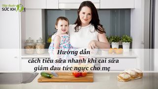 TOP 10 cách tiêu sữa nhanh khi cai sữa an toàn cho mẹ và bé