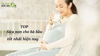 TOP 8 sữa non cho bà bầu được bác sĩ khuyên dùng cho mẹ