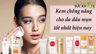 TOP 15 kem chống nắng cho da dầu bác sĩ da liễu khuyên dùng